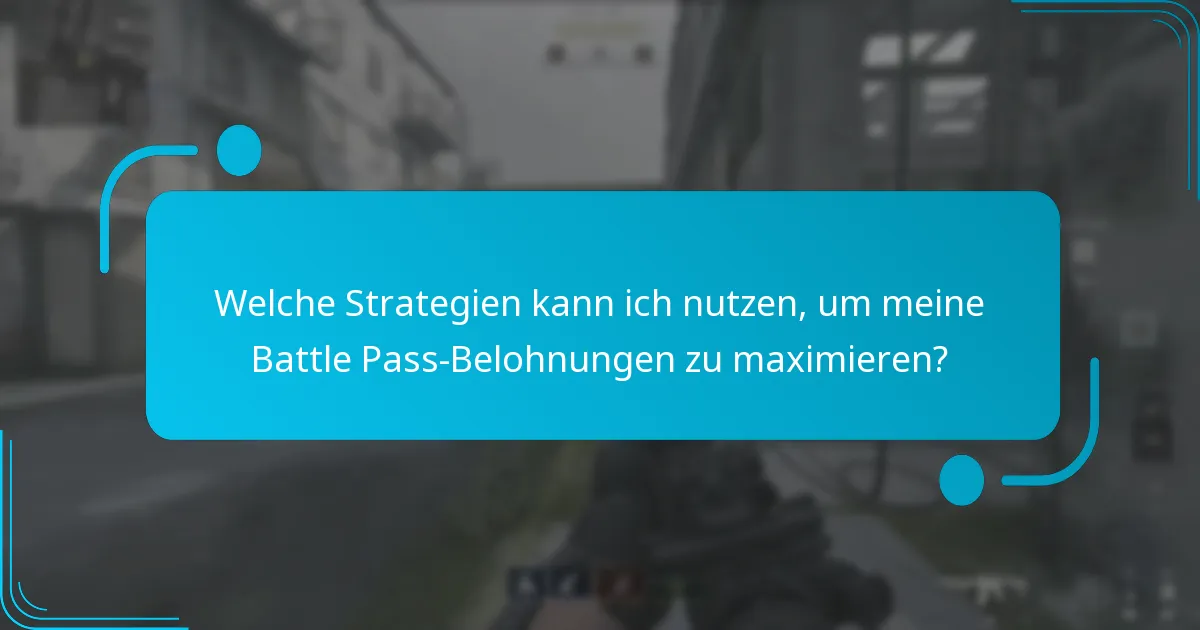 Welche Strategien kann ich nutzen, um meine Battle Pass-Belohnungen zu maximieren?